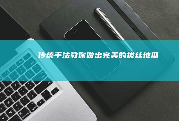 传统手法教你做出完美的拔丝地瓜